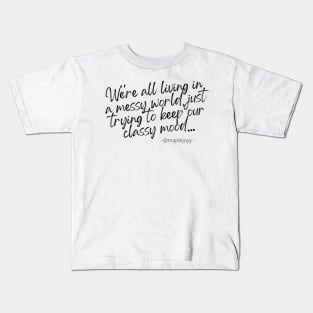 We are all living in a messy world just trying to keep our classy mood. (1st version)  Original quote by @maplejoyy Kids T-Shirt